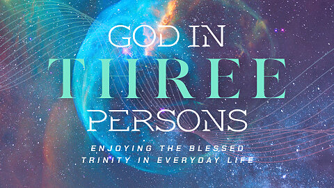 God in THREE Persons: Enjoying the Blessed Trinity in Everyday Life
